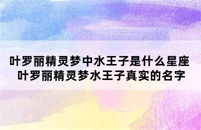 叶罗丽精灵梦中水王子是什么星座 叶罗丽精灵梦水王子真实的名字